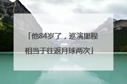 他84岁了，巡演里程相当于往返月球两次